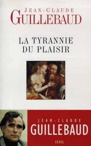 La Tyrannie du plaisir - Jean-Claude Guillebaud - Editions du Seuil