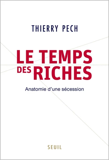 Le Temps des riches. Anatomie d'une sécession - Thierry Pech - Editions du Seuil