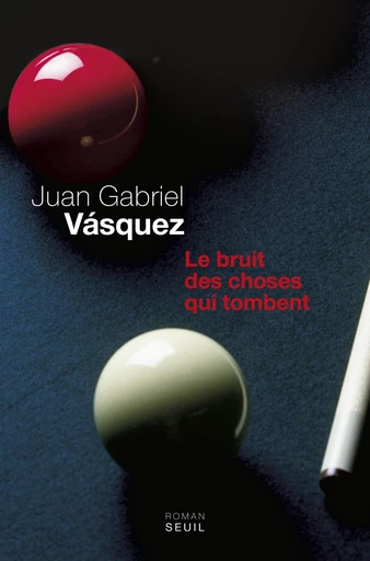 Le Bruit des choses qui tombent - Juan Gabriel Vásquez - Editions du Seuil