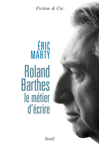 Roland Barthes, le métier d'écrire - Eric Marty - Editions du Seuil