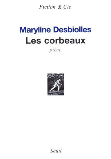 Les Corbeaux. Pièce - Maryline Desbiolles - Editions du Seuil