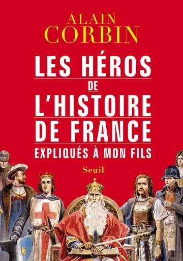 Les Héros de l'histoire de France expliqués à mon fils - Alain Corbin - Editions du Seuil