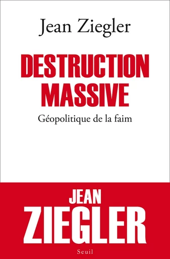 Destruction massive. Géopolitique de la faim - Jean Ziegler - Editions du Seuil