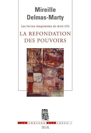 La Refondation des pouvoirs. Les Forces imaginantes du droit, 3 - Mireille Delmas-Marty - Editions du Seuil