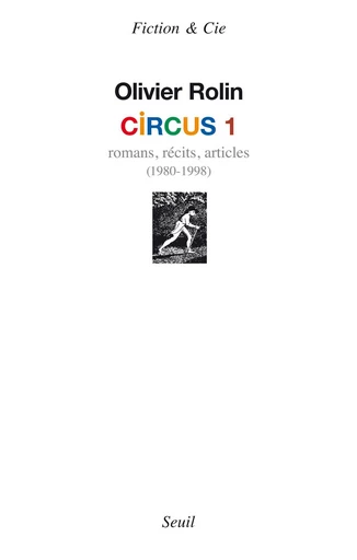 Circus 1. Romans, récits, articles (1980-1998) - Olivier Rolin - Editions du Seuil