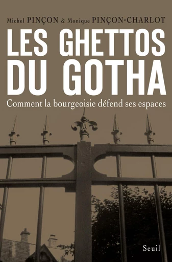 Les Ghettos du Gotha. Comment la bourgeoisie défend ses espaces - Michel Pinçon, Monique Pinçon-Charlot - Editions du Seuil