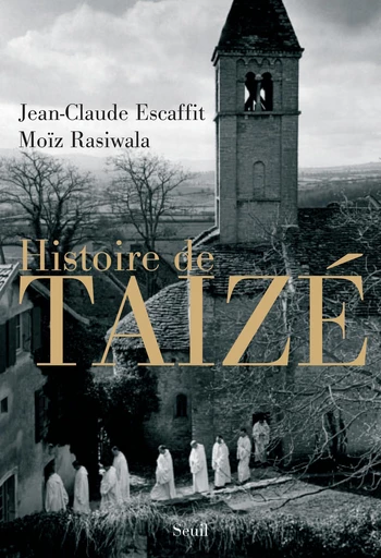 Histoire de Taizé - Moïz Rasiwala, Jean-Claude Escaffit - Editions du Seuil