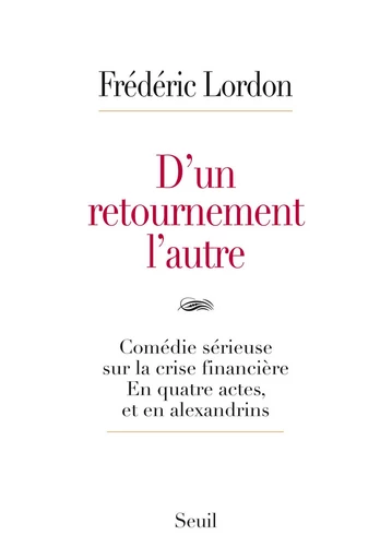 D'un retournement l'autre. Comédie sérieuse sur la crise financière. En quatre actes, et en alexandr - Frédéric Lordon - Editions du Seuil