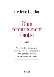 D'un retournement l'autre. Comédie sérieuse sur la crise financière. En quatre actes, et en alexandr