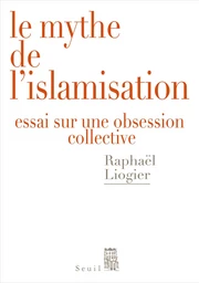 Le Mythe de l'islamisation. Essai sur une obsession collective