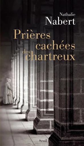 Prières cachées des chartreux - Nathalie Nabert - Editions du Seuil