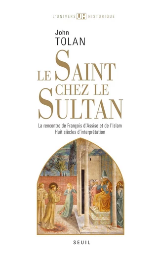 Le Saint chez le Sultan. La rencontre de François d'Assise et de l'Islam. Huit siècles d'interprétat - John Tolan - Editions du Seuil