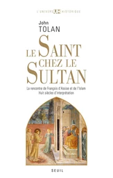 Le Saint chez le Sultan. La rencontre de François d'Assise et de l'Islam. Huit siècles d'interprétat