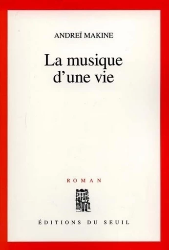 La Musique d'une vie - Andreï Makine - Editions du Seuil