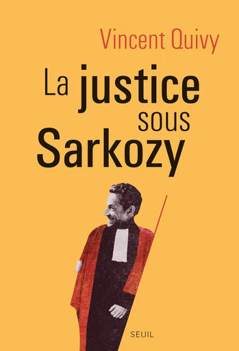 La Justice sous Sarkozy - Vincent Quivy - Editions du Seuil