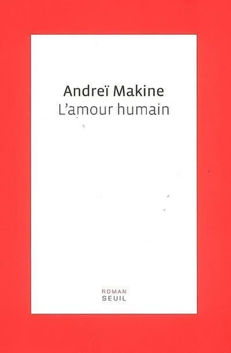 L'Amour Humain - Andreï Makine - Editions du Seuil