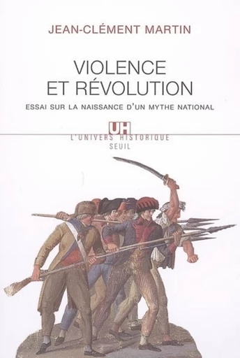 Violence et révolution. Essai sur la naissance d'un mythe national - Jean-Clément Martin - Editions du Seuil