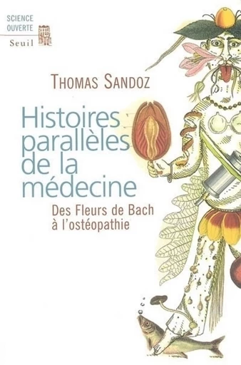 Histoires parallèles de la médecine. Des Fleurs de Bach à l'ostéopathie - Thomas Sandoz - Editions du Seuil