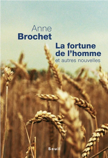 La Fortune de l'homme. Et autres nouvelles - Anne Brochet - Editions du Seuil