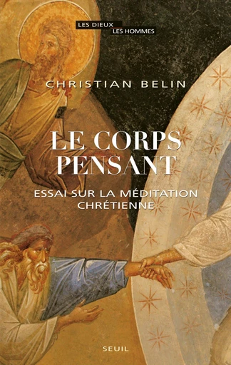 Le Corps pensant. Essai sur la méditation chrétienne - Christian Belin - Editions du Seuil