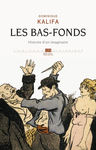 Les Bas-fonds. Histoire d'un imaginaire - Dominique Kalifa - Editions du Seuil