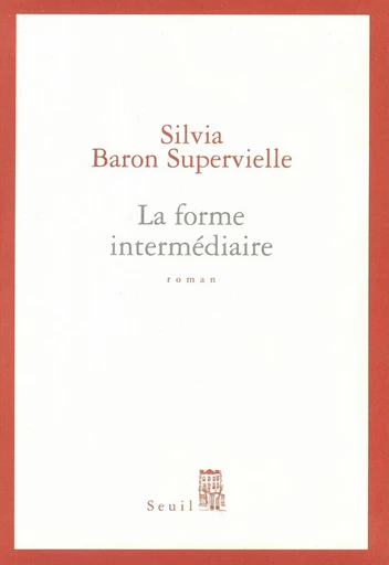 La Forme intermédiaire - Silvia Baron Supervielle - Editions du Seuil