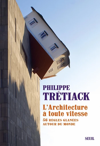 L'Architecture à toute vitesse. 56 règles glanées autour du monde - Philippe Tretiack - Editions du Seuil