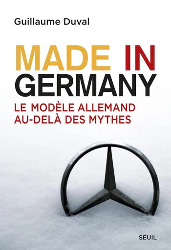 Made in Germany. Le modèle allemand au-delà des mythes - Guillaume DUVAL - Editions du Seuil