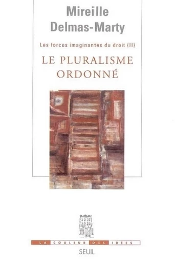 Le Pluralisme ordonné. Les Forces imaginantes du droit, 2 - Mireille Delmas-Marty - Editions du Seuil