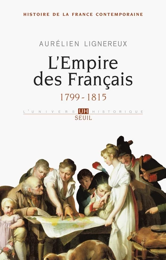 L'Empire des Français. 1799-1815 - Aurélien Lignereux - Editions du Seuil