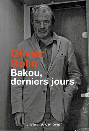 Bakou, derniers jours - Olivier Rolin - Editions du Seuil