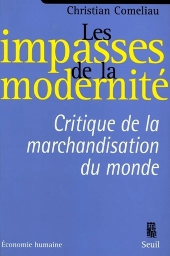 Les Impasses de la modernité. Critique de la marchandisation du monde - Christian Coméliau - Editions du Seuil