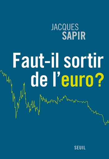 Faut-il sortir de l'euro ? - Jacques Sapir - Editions du Seuil