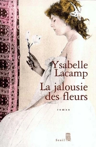 La Jalousie des fleurs - Ysabelle Lacamp - Editions du Seuil