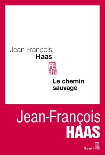 Le Chemin sauvage - Jean-François Haas - Editions du Seuil