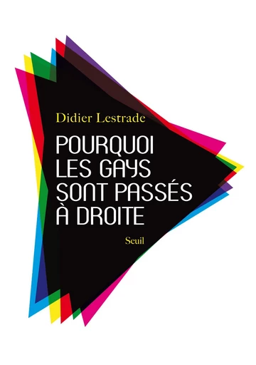 Pourquoi les gays sont passés à droite - Didier Lestrade - Editions du Seuil