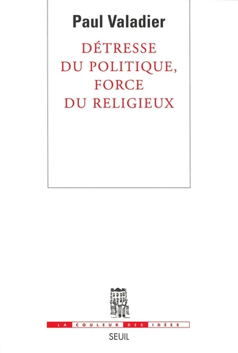 Détresse du politique, force du religieux - Paul Valadier - Editions du Seuil