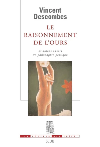 Le Raisonnement de l'ours. Et autres essais de philosophie pratique - Vincent Descombes - Editions du Seuil