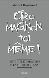 Cro-Magnon toi-même !. Petit guide darwinien de la vie quotidienne