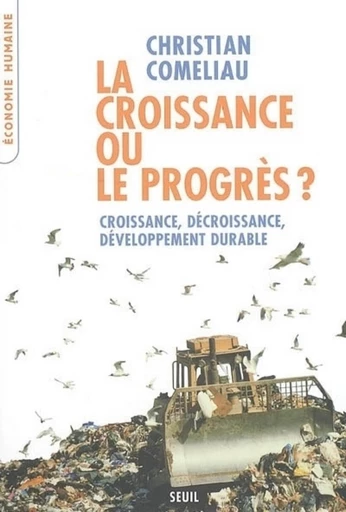 La Croissance ou le Progrès ? Croissance, décroissance, développement durable - Christian Coméliau - Editions du Seuil