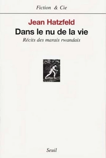 Dans le nu de la vie. Récits des marais rwandais - Jean Hatzfeld - Editions du Seuil