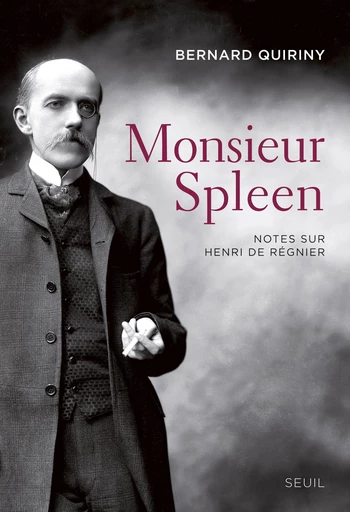 Monsieur Spleen. Notes sur Henri de Régnier - Bernard Quiriny - Editions du Seuil