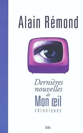 Dernières Nouvelles de Mon oeil. Chroniques - Alain Rémond - Editions du Seuil