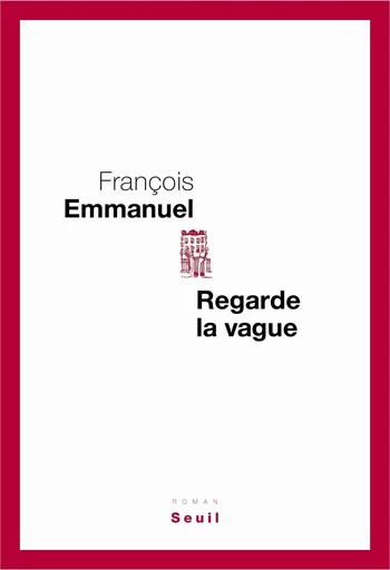 Regarde la vague - François Emmanuel - Editions du Seuil