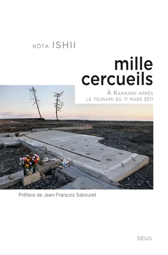 Mille cercueils. À Kamaishi après le tsunami du 11 mars 2011 - Kôta Ishii - Editions du Seuil