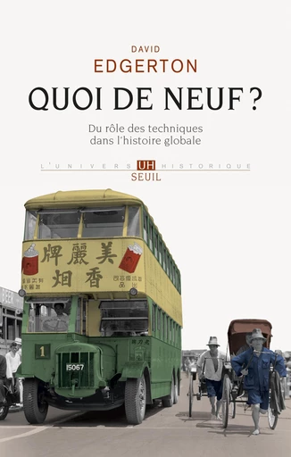 Quoi de neuf ?. Du rôle des techniques dans l'histoire globale - David Edgerton - Editions du Seuil