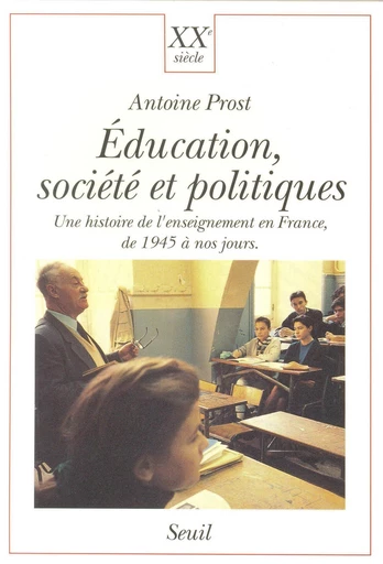 Education, Société et Politiques. Une histoire de - Antoine Prost - Editions du Seuil