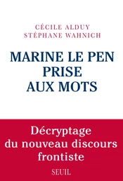 Marine Le Pen prise aux mots. Décryptage du nouveau discours frontiste