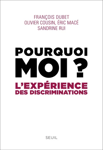 Pourquoi moi ?. L'expérience des discriminations - François Dubet, Eric Macé, Olivier Cousin, Sandrine Rui - Editions du Seuil