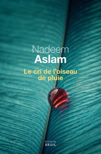 Le Cri de l'oiseau de pluie - Nadeem Aslam - Editions du Seuil